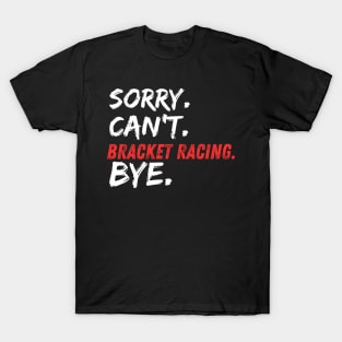 Sorry Can't Bracket Racing Bye Funny Drag Racing Cars Race Track T-Shirt